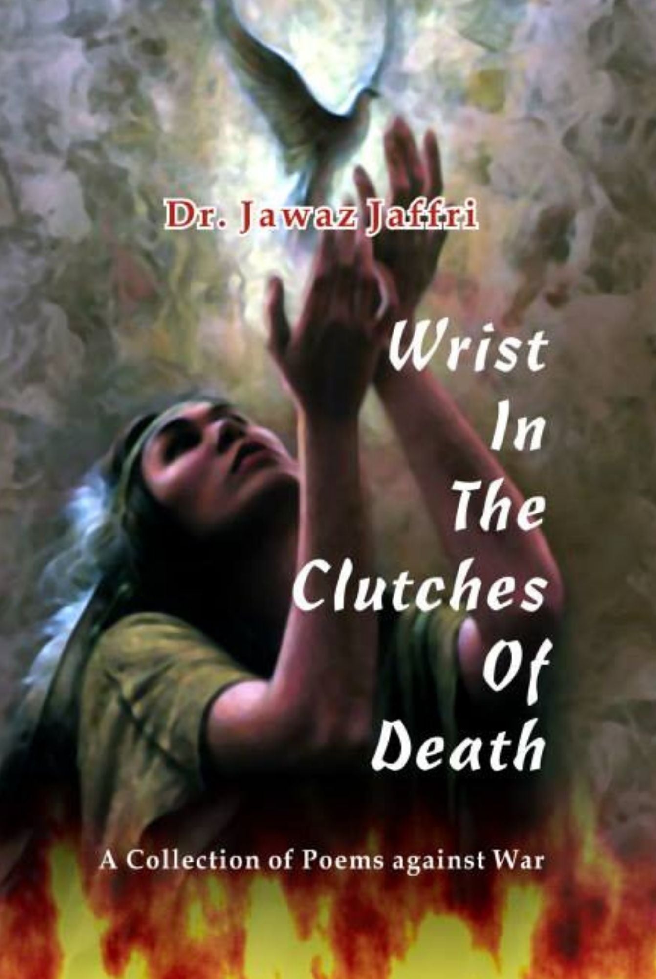 Wrist in the Clutches of Death (A collection of poems Against war) | Dr. Jawaz Jaffri