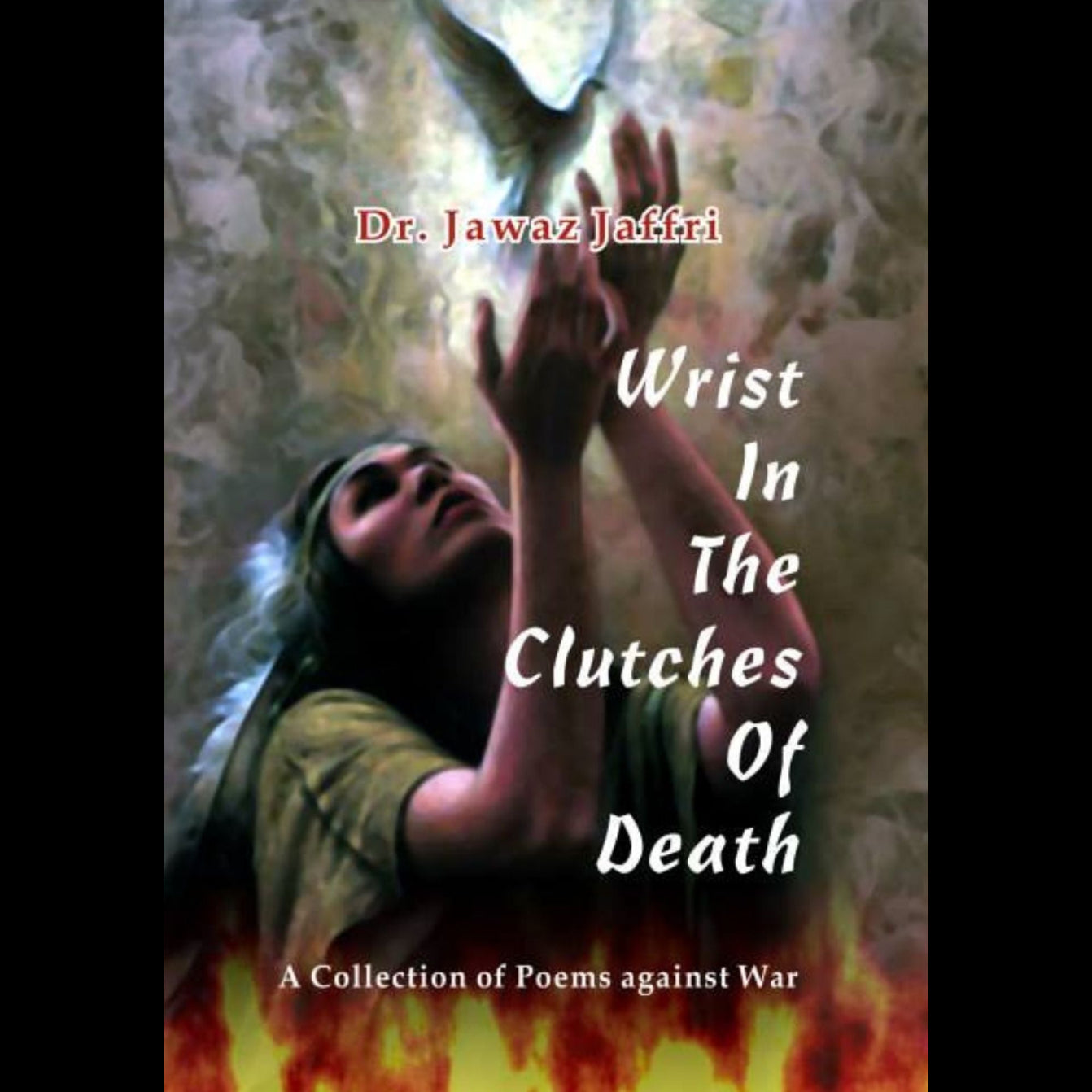 Wrist in the Clutches of Death (A collection of poems Against war) | Dr. Jawaz Jaffri